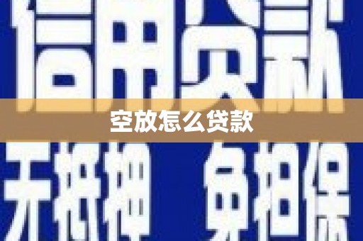 崇安空放怎么贷款