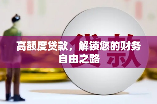 长岭高额度贷款，解锁您的财务自由之路