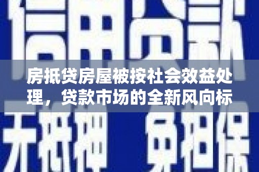 崇安房抵贷房屋被按社会效益处理，贷款市场的全新风向标