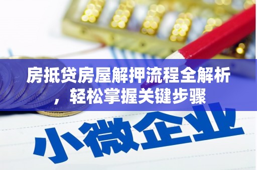 涿鹿房抵贷房屋解押流程全解析，轻松掌握关键步骤