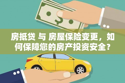 永善房抵贷 与 房屋保险变更，如何保障您的房产投资安全？