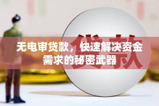 鄞州无电审贷款，快速解决资金需求的秘密武器