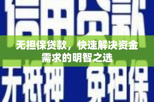 保康无担保贷款，快速解决资金需求的明智之选