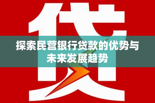 拱墅探索民营银行贷款的优势与未来发展趋势