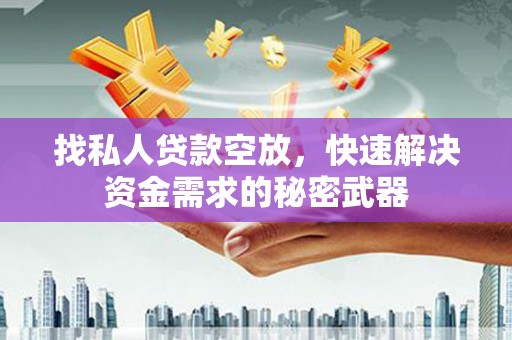 中正找私人贷款空放，快速解决资金需求的秘密武器