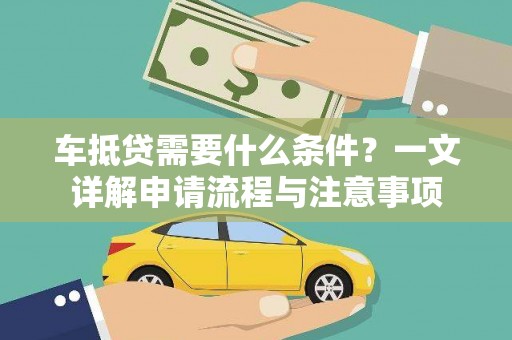 红旗车抵贷需要什么条件？一文详解申请流程与注意事项