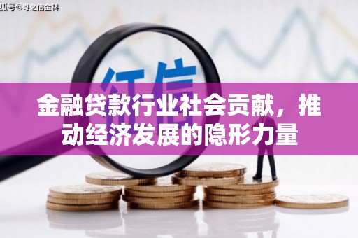 安徽金融贷款行业社会贡献，推动经济发展的隐形力量