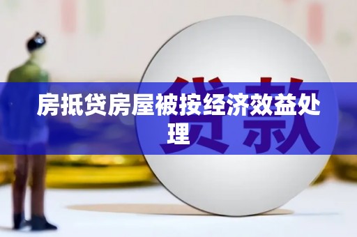 雨花台房抵贷房屋被按经济效益处理