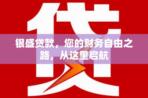 蠡县银盛贷款，您的财务自由之路，从这里启航