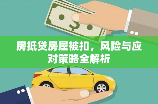 白朗房抵贷房屋被扣，风险与应对策略全解析