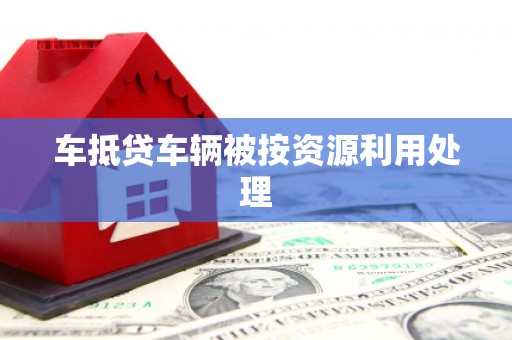 秀峰车抵贷车辆被按资源利用处理