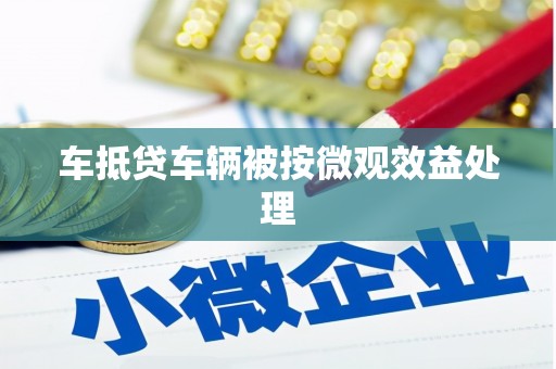 福海车抵贷车辆被按微观效益处理