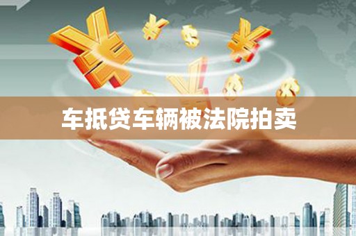 秀峰车抵贷车辆被法院拍卖