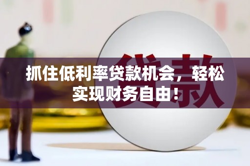 澄海抓住低利率贷款机会，轻松实现财务自由！