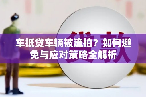 澄海车抵贷车辆被流拍？如何避免与应对策略全解析