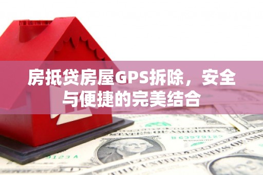 金川房抵贷房屋GPS拆除，安全与便捷的完美结合