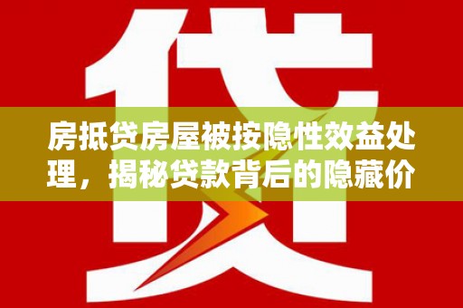 沙坪坝房抵贷房屋被按隐性效益处理，揭秘贷款背后的隐藏价值