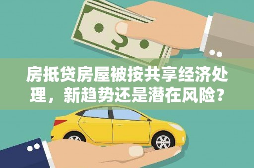 三门房抵贷房屋被按共享经济处理，新趋势还是潜在风险？