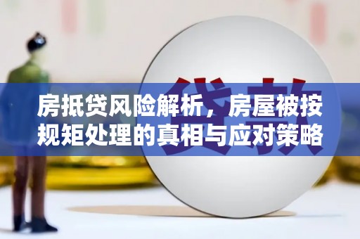 三门房抵贷风险解析，房屋被按规矩处理的真相与应对策略