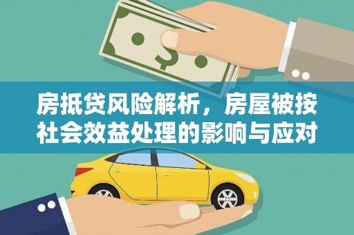肇源房抵贷风险解析，房屋被按社会效益处理的影响与应对
