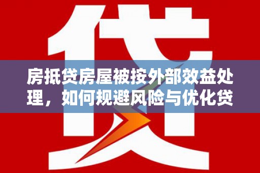 红花岗房抵贷房屋被按外部效益处理，如何规避风险与优化贷款策略