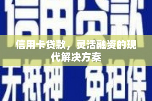 寻甸信用卡贷款，灵活融资的现代解决方案