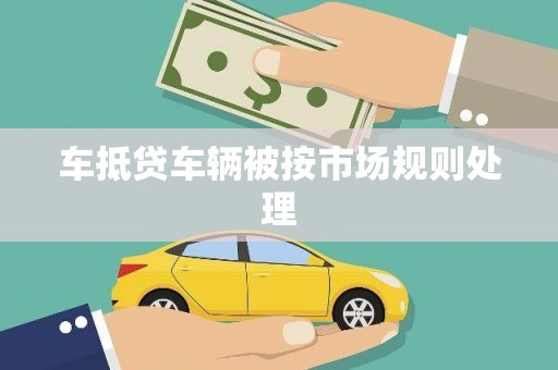 八德车抵贷车辆被按市场规则处理