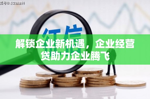 美姑解锁企业新机遇，企业经营贷助力企业腾飞