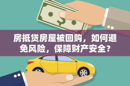 新店房抵贷房屋被回购，如何避免风险，保障财产安全？