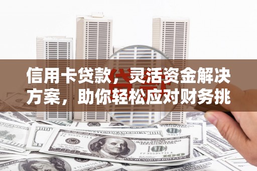 八德信用卡贷款，灵活资金解决方案，助你轻松应对财务挑战