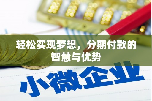 垫江轻松实现梦想，分期付款的智慧与优势