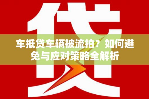 汨罗车抵贷车辆被流拍？如何避免与应对策略全解析