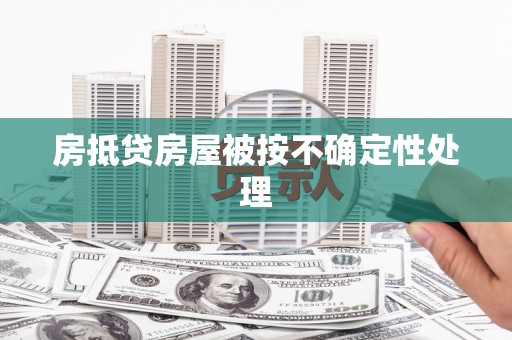 太白房抵贷房屋被按不确定性处理