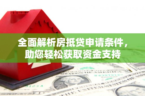 太白全面解析房抵贷申请条件，助您轻松获取资金支持
