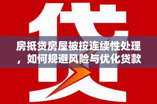 都昌房抵贷房屋被按连续性处理，如何规避风险与优化贷款策略