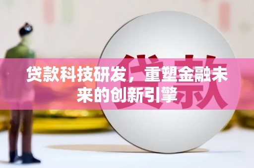 太白贷款科技研发，重塑金融未来的创新引擎