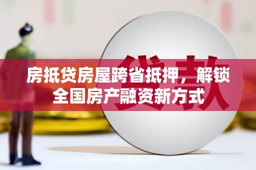 大丰房抵贷房屋跨省抵押，解锁全国房产融资新方式