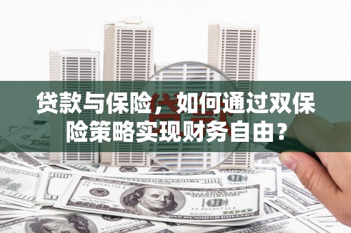 武胜贷款与保险，如何通过双保险策略实现财务自由？