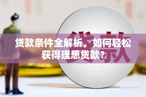 滨州贷款条件全解析，如何轻松获得理想贷款？
