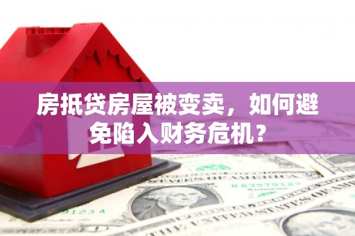 大埤房抵贷房屋被变卖，如何避免陷入财务危机？