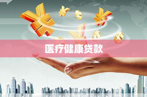 丹徒医疗健康贷款