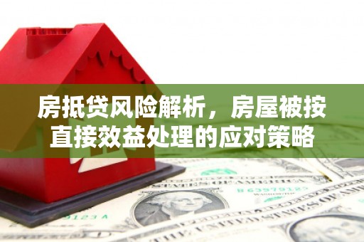 五股房抵贷风险解析，房屋被按直接效益处理的应对策略