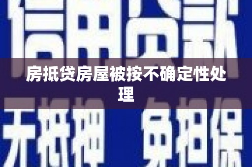 延平房抵贷房屋被按不确定性处理