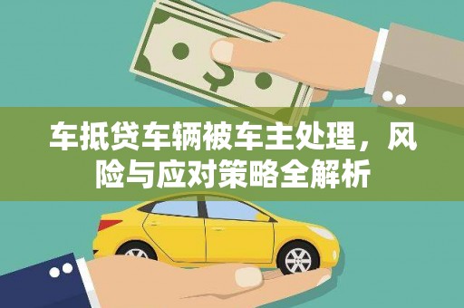 乌海车抵贷车辆被车主处理，风险与应对策略全解析