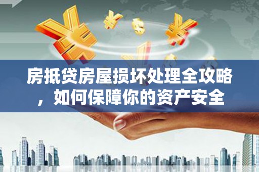 宣威房抵贷房屋损坏处理全攻略，如何保障你的资产安全
