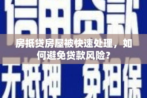 金塘房抵贷房屋被快速处理，如何避免贷款风险？
