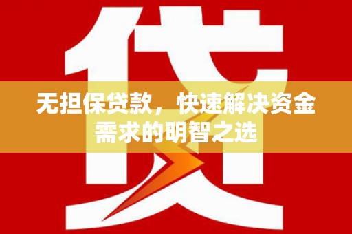 新城无担保贷款，快速解决资金需求的明智之选