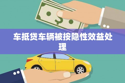山西车抵贷车辆被按隐性效益处理