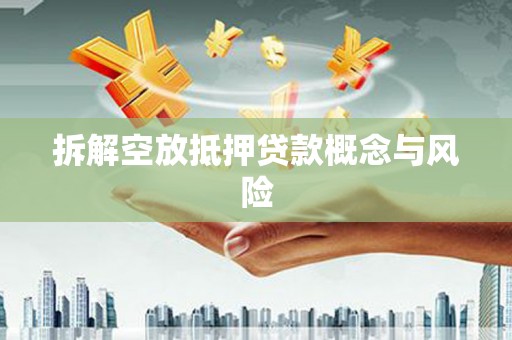 仪陇拆解空放抵押贷款概念与风险