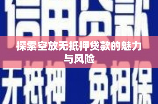 霞浦探索空放无抵押贷款的魅力与风险